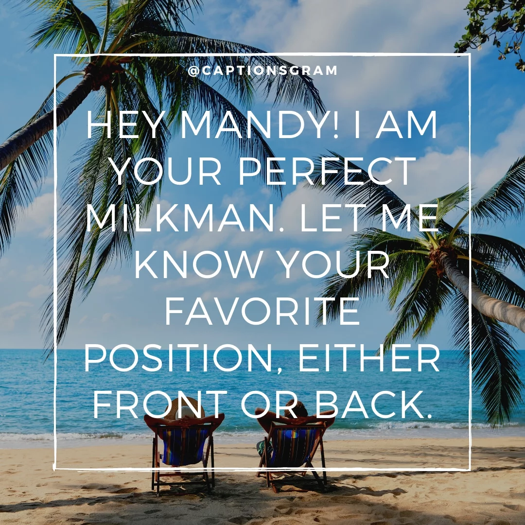 Hey Mandy! I am your perfect Milkman. Let me know your favorite position, either front or back.