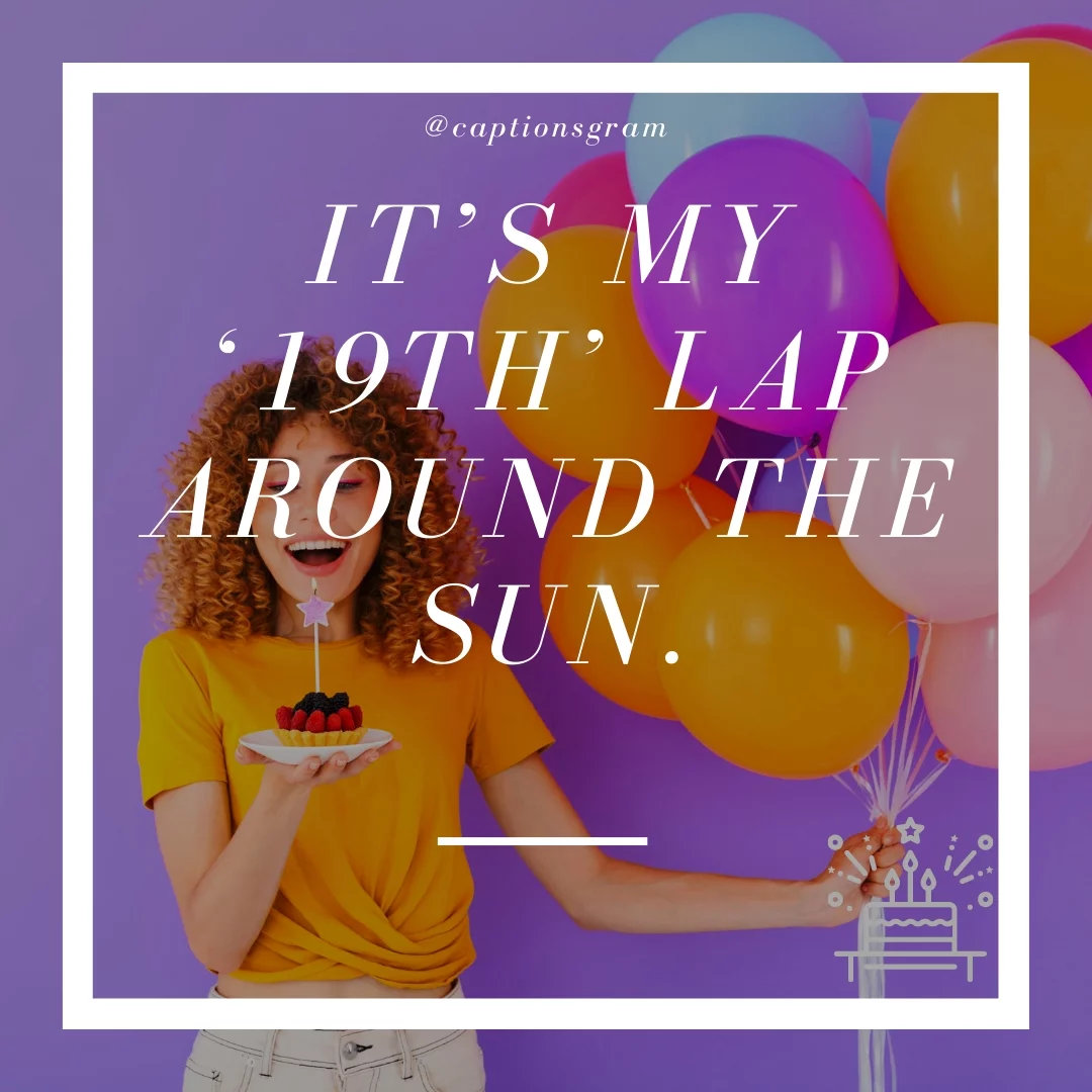 It’s my ‘19th’ lap around the sun.