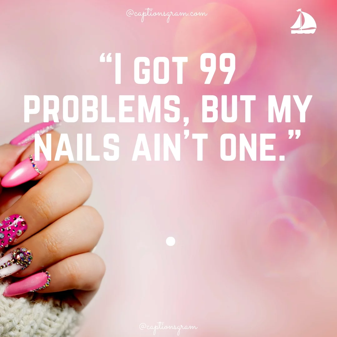 “I got 99 problems, but my nails ain’t one.”