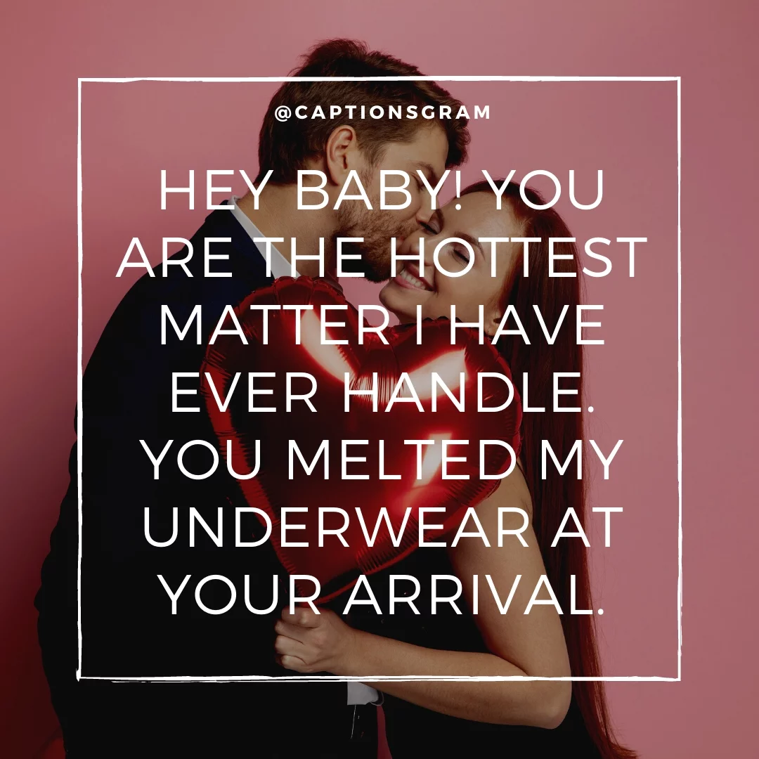 Hey baby! You are the hottest matter I have ever handle. You melted my underwear at your arrival.