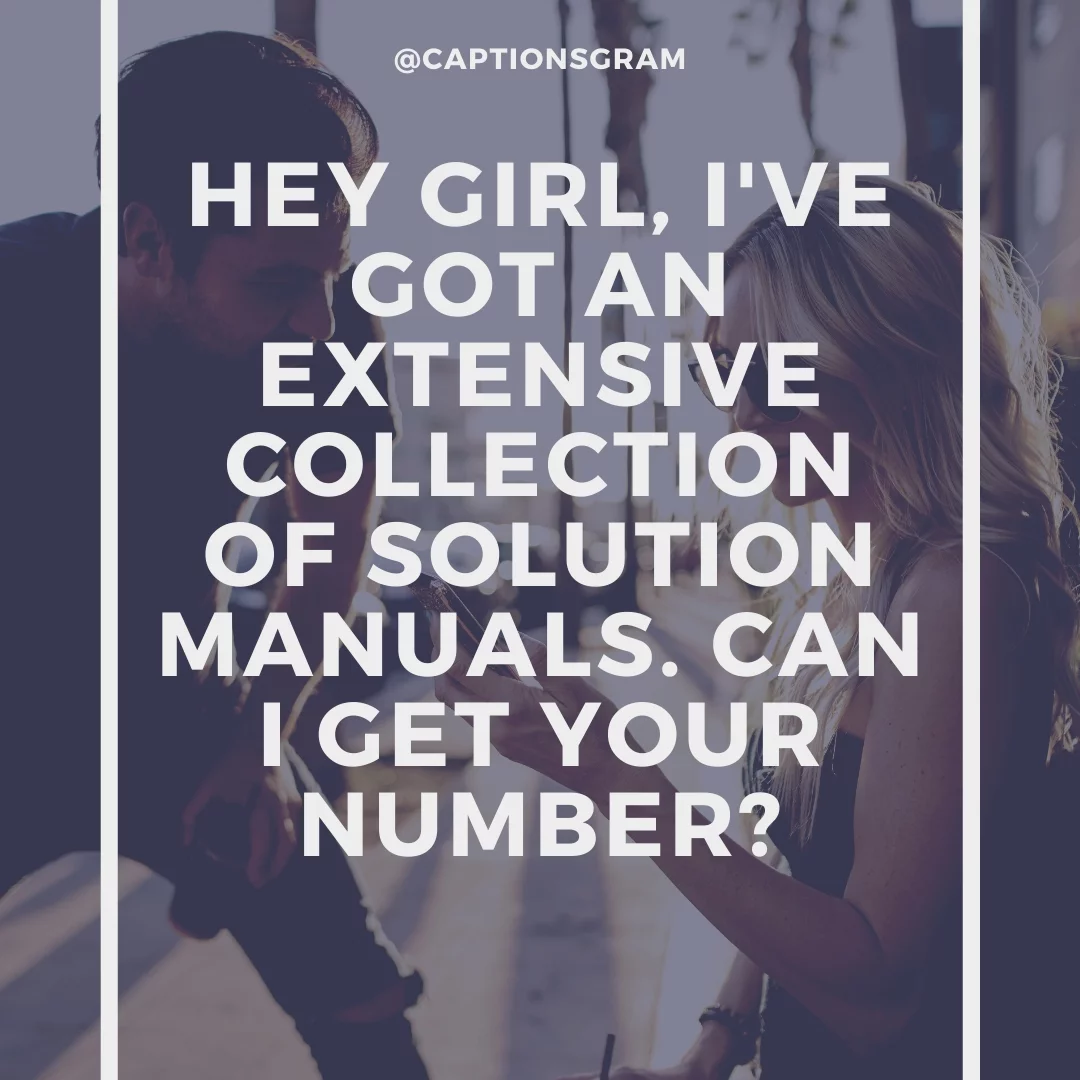 Hey girl, I've got an extensive collection of solution manuals. Can I get your number?