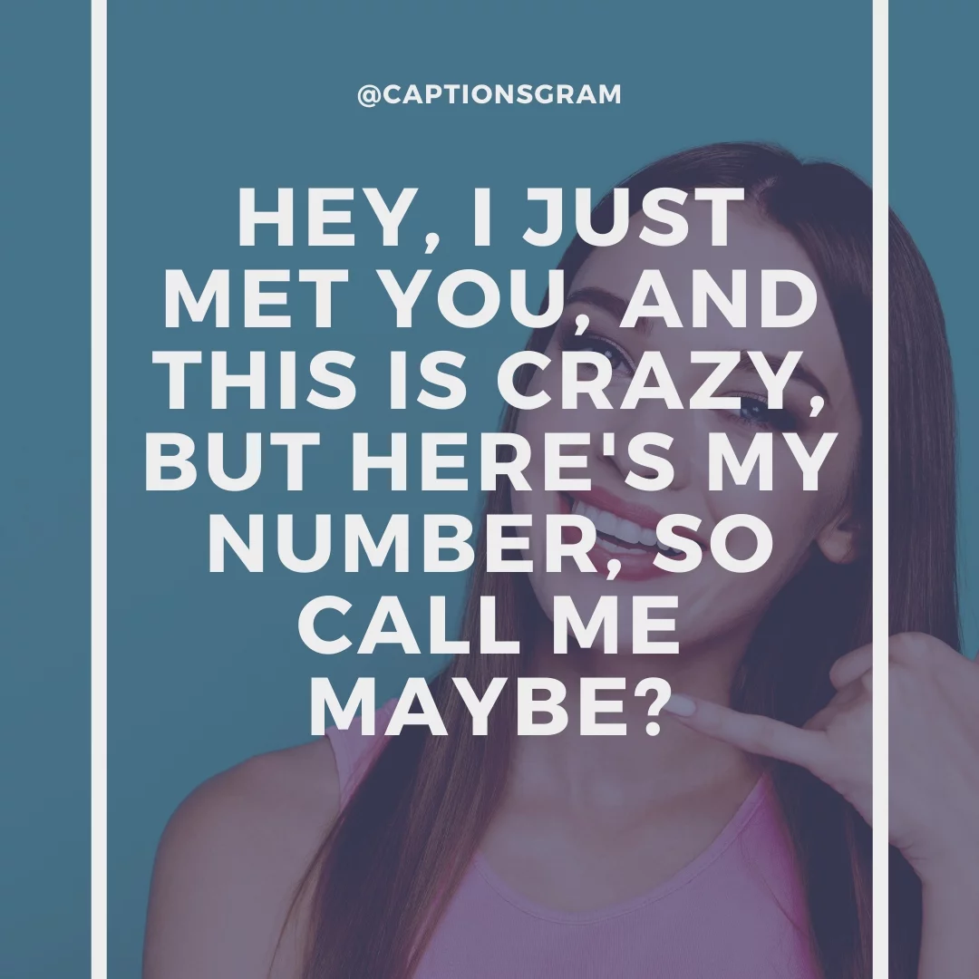 Hey, I just met you, and this is crazy, but here's my number, so call me maybe?