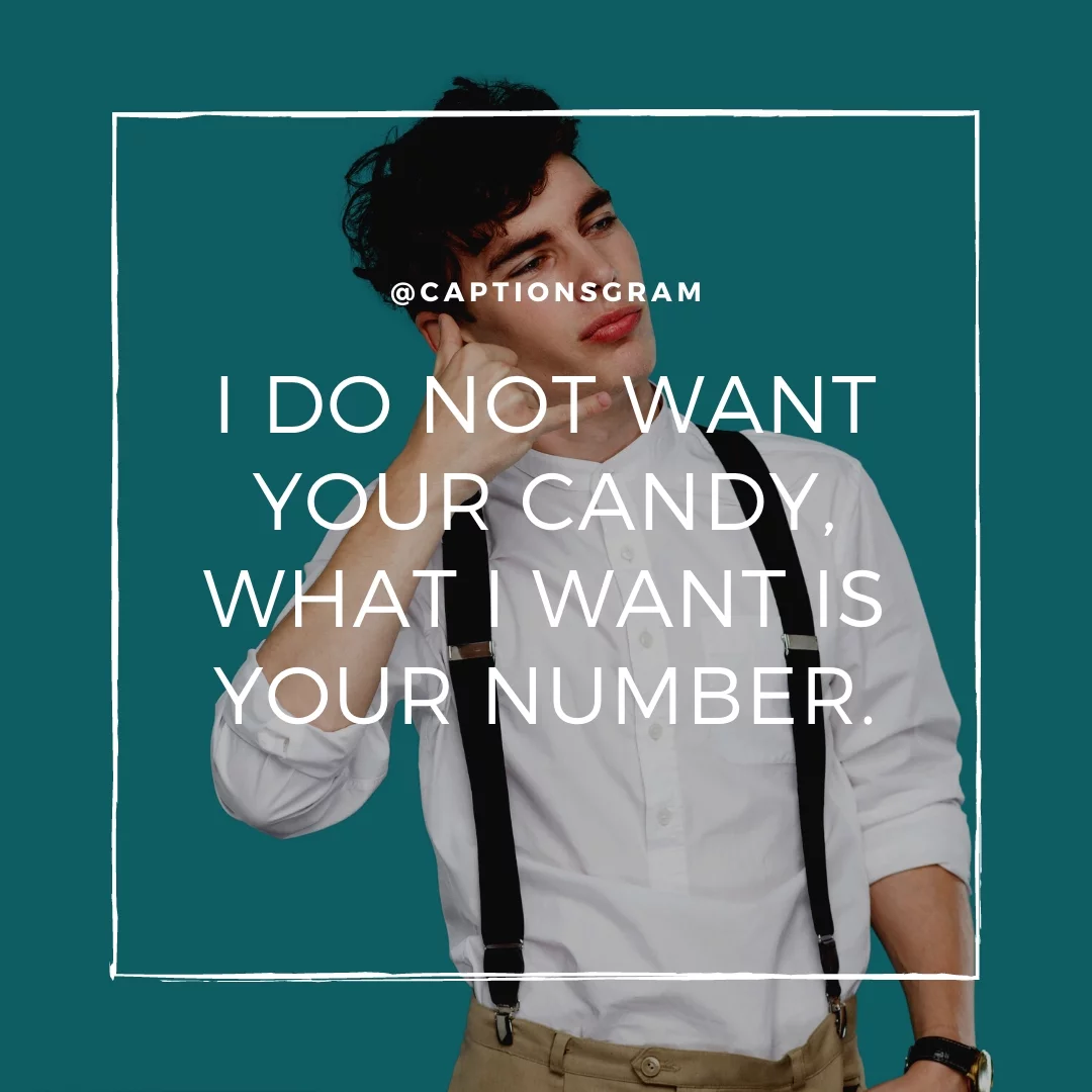 I do not want your candy, what I want is your number.