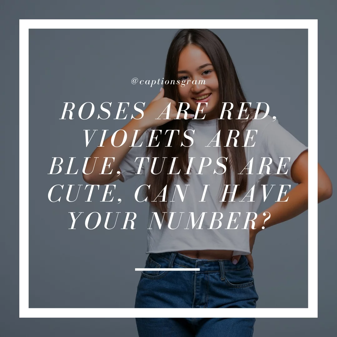 Roses are red, Violets are Blue, Tulips are cute, can I have your number?