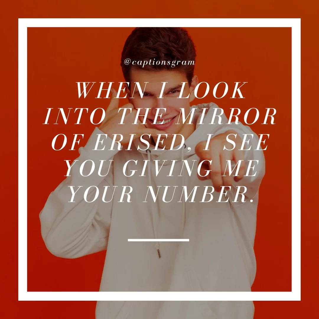 When I look into the Mirror of Erised, I see you giving me your number.