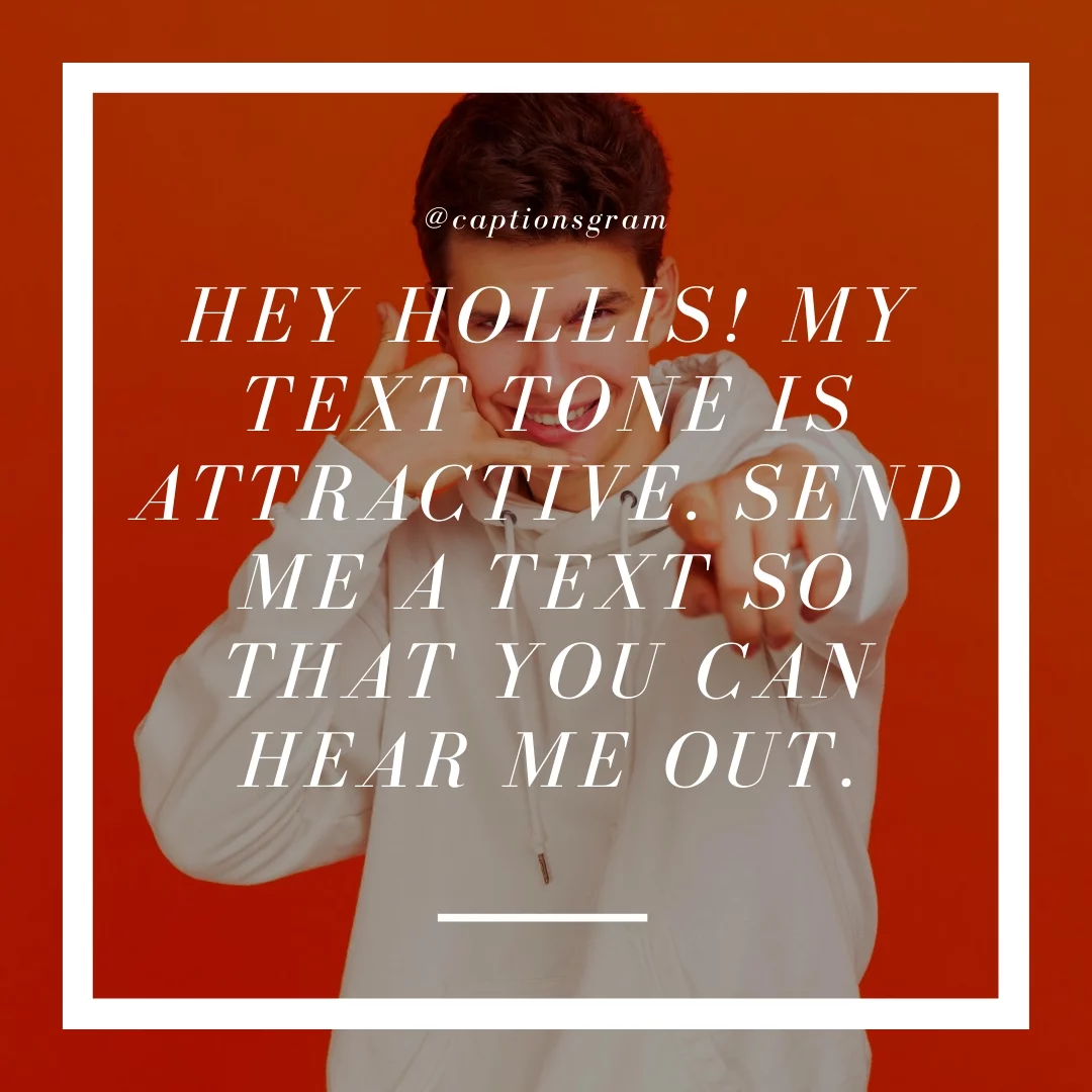 Hey Hollis! My text tone is attractive. Send me a text so that you can hear me out.