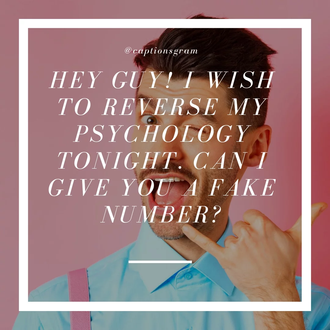 Hey guy! I wish to reverse my psychology tonight. Can I give you a fake number?