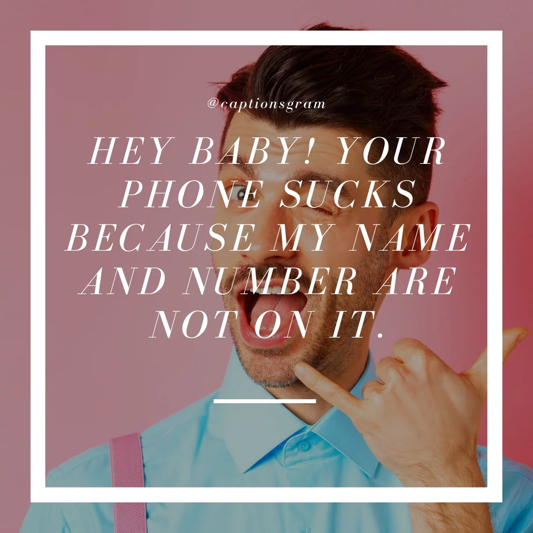 Hey baby! Your phone sucks because my name and number are not on it.