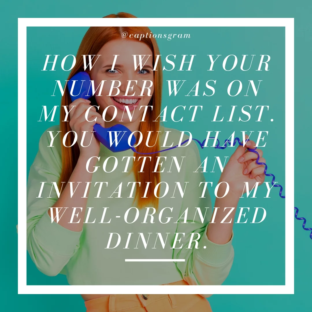 How I wish your number was on my contact list. You would have gotten an invitation to my well-organized dinner.