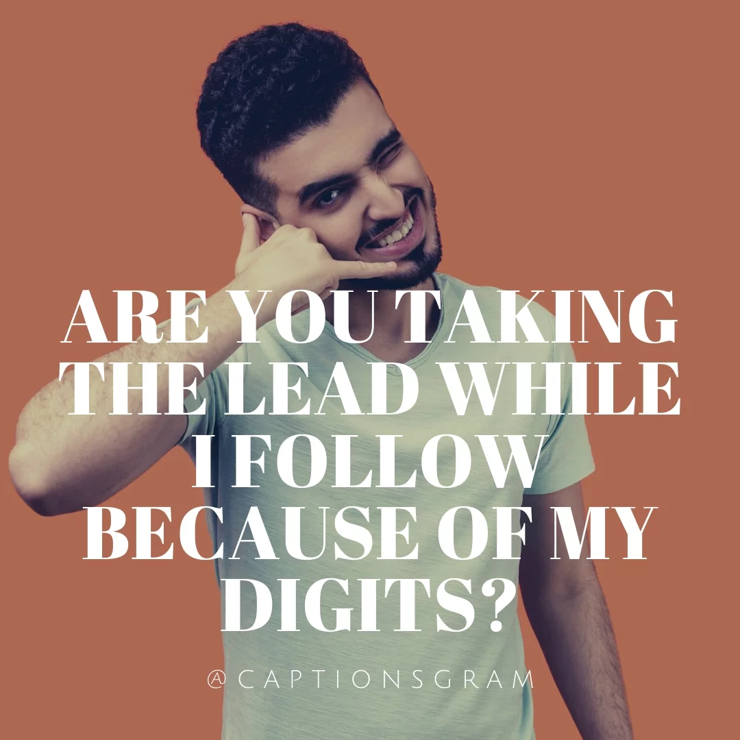 Are you taking the lead while I follow because of my digits?