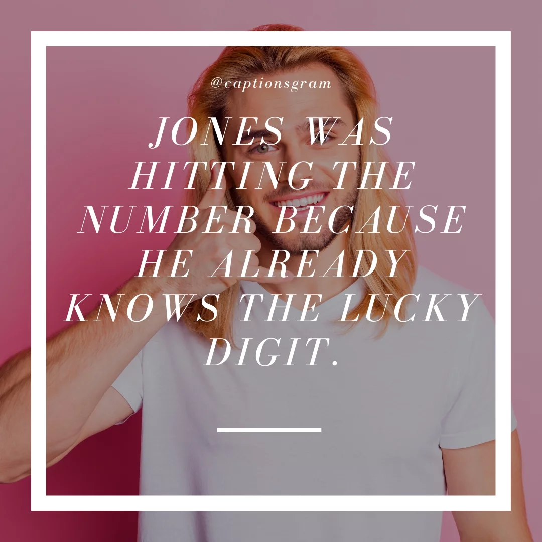 Jones was hitting the number because he already knows the lucky digit.