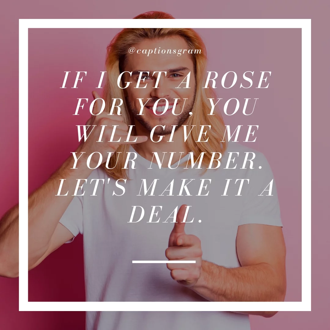 If I get a rose for you, you will give me your number. Let's make it a deal.