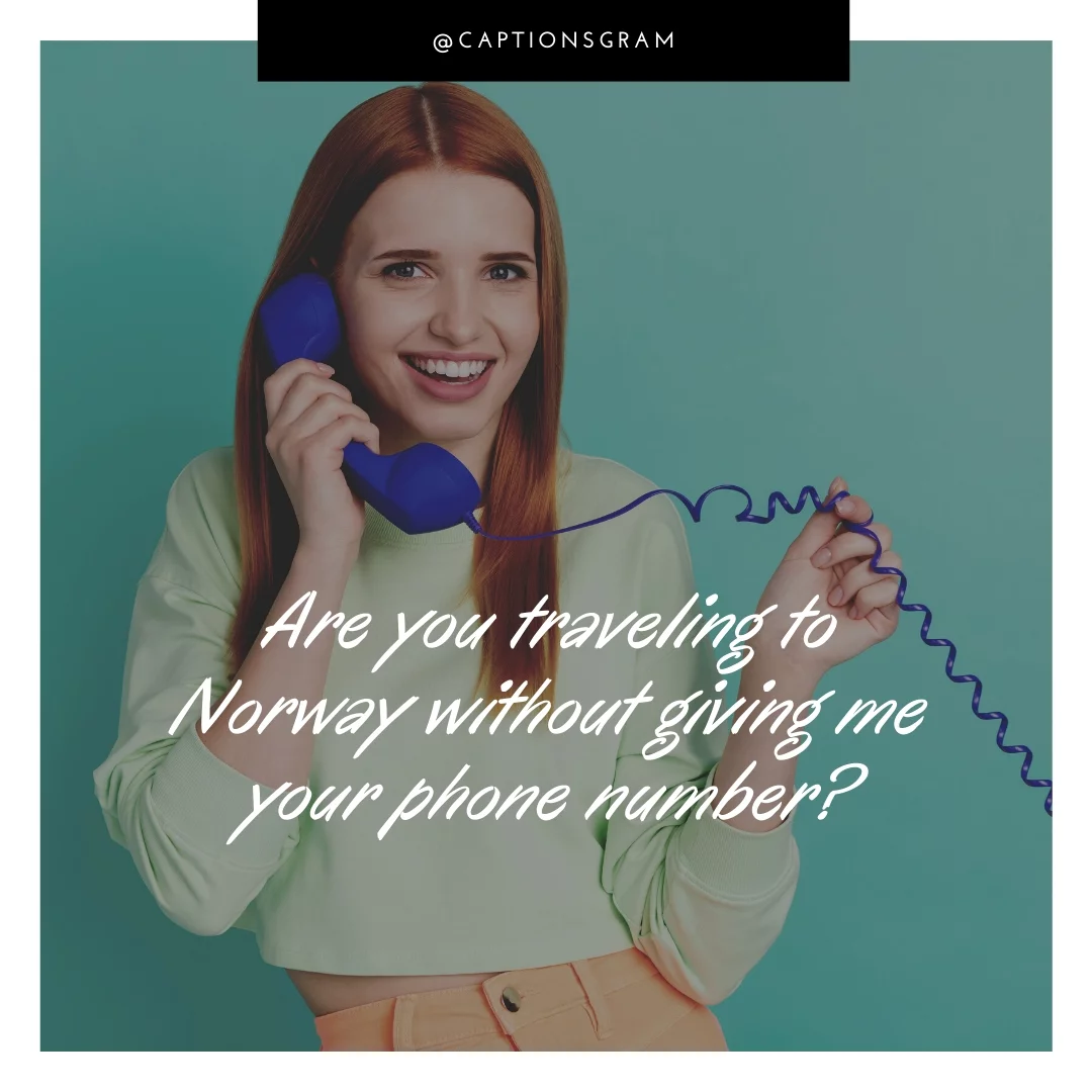 Are you traveling to Norway without giving me your phone number?