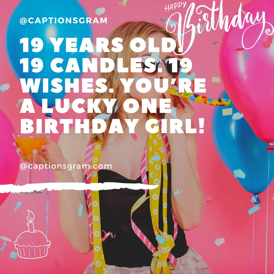 19 years old. 19 candles. 19 wishes. You’re a lucky one birthday girl!