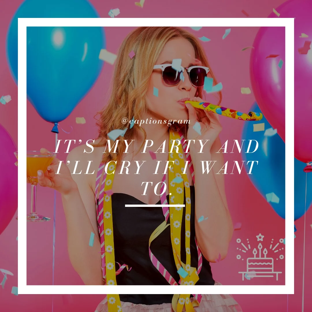 It’s my party and I’ll cry if I want to.