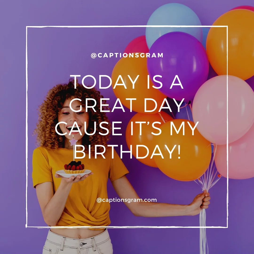 Today is a great day cause it’s my birthday!
