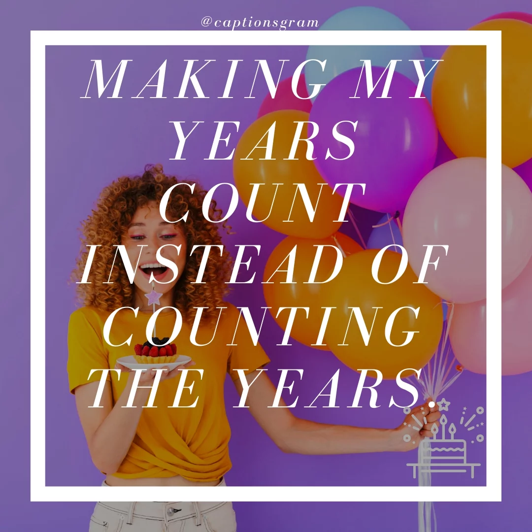 Making my years count instead of counting the years.