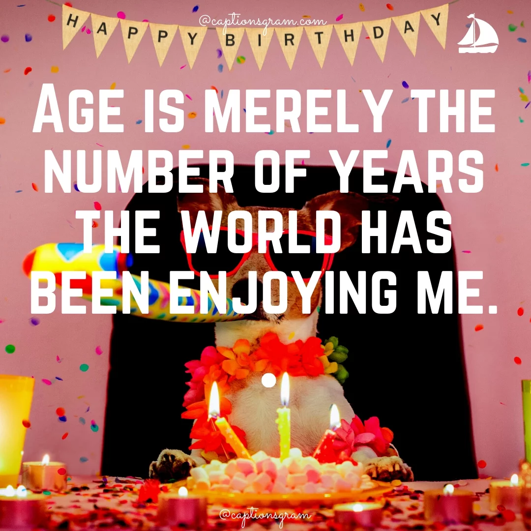 Age is merely the number of years the world has been enjoying me.