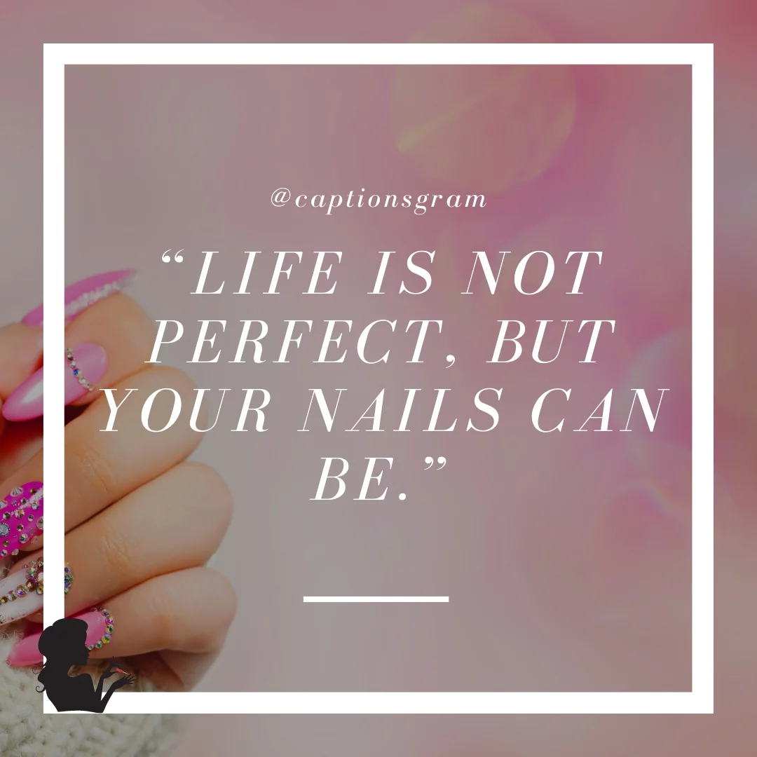“Life is not perfect, but your nails can be.”