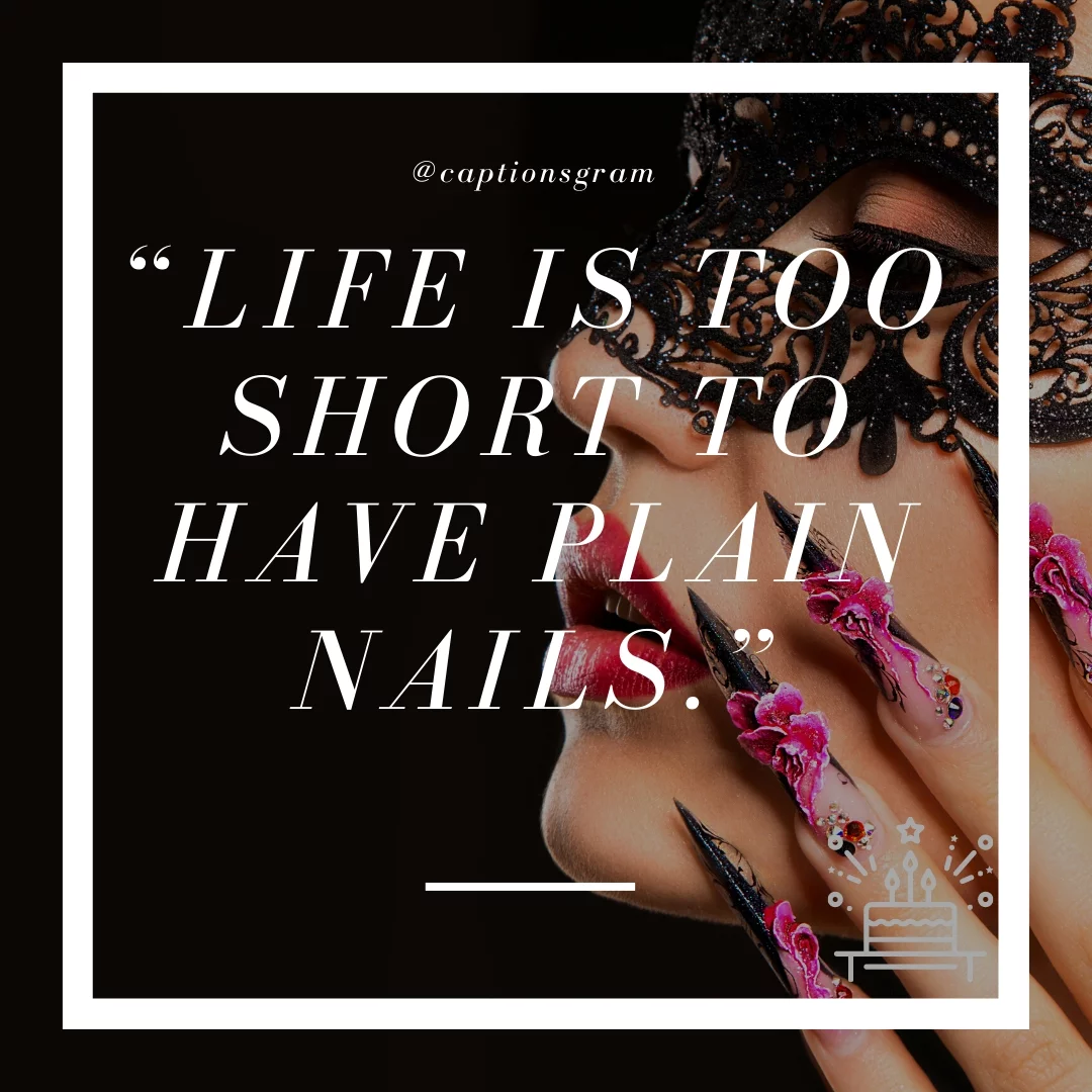 “Life is too short to have plain nails.”