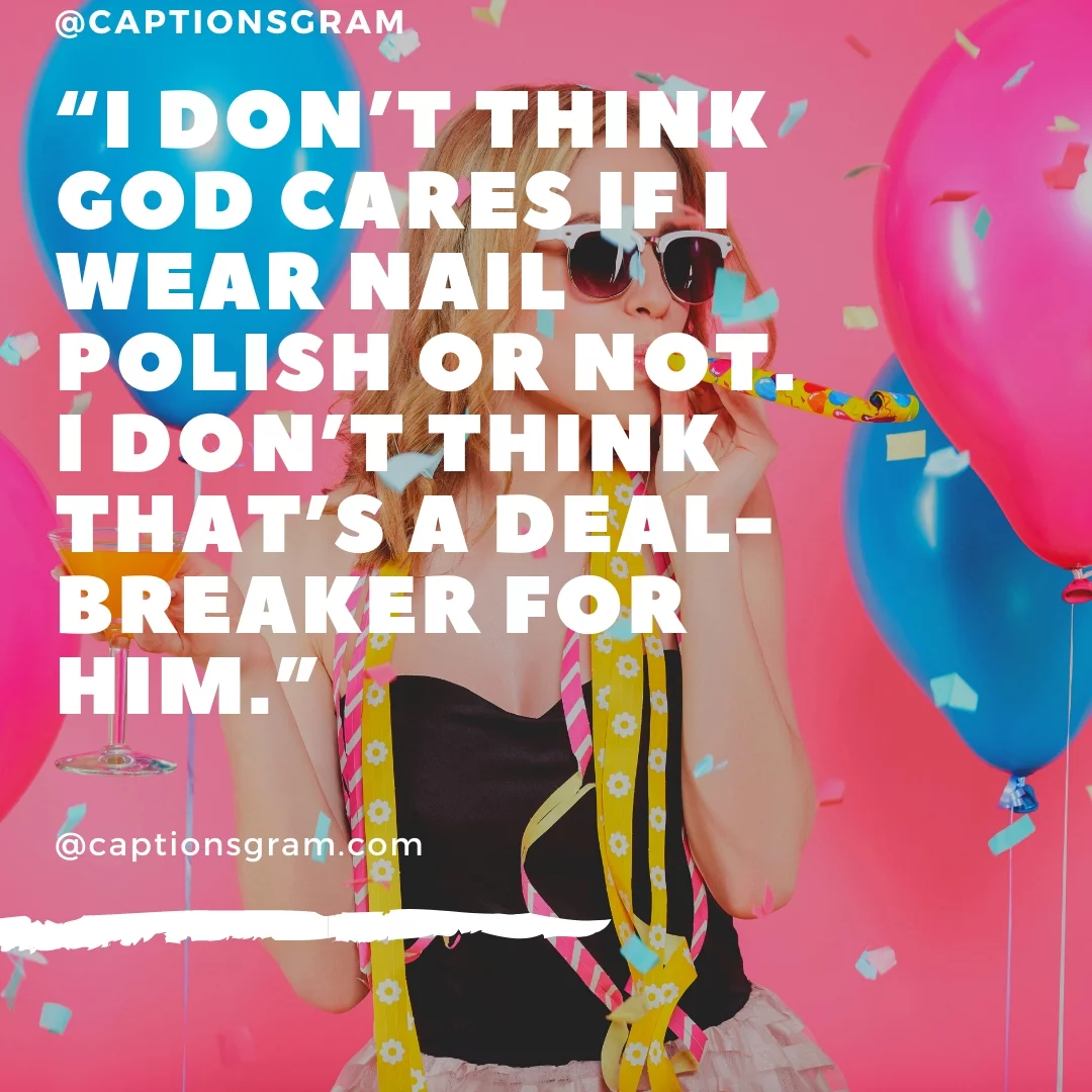 “I don’t think God cares if I wear nail polish or not. I don’t think that’s a deal-breaker for him.”