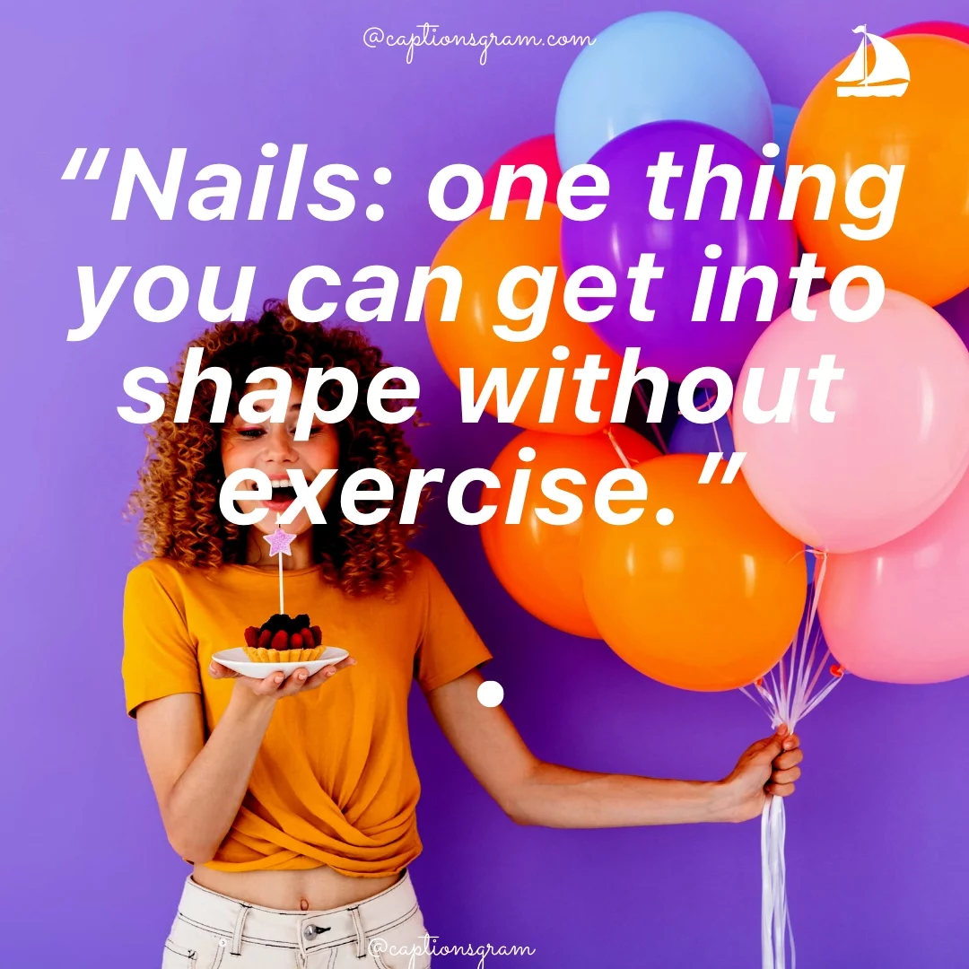“Nails: one thing you can get into shape without exercise.”