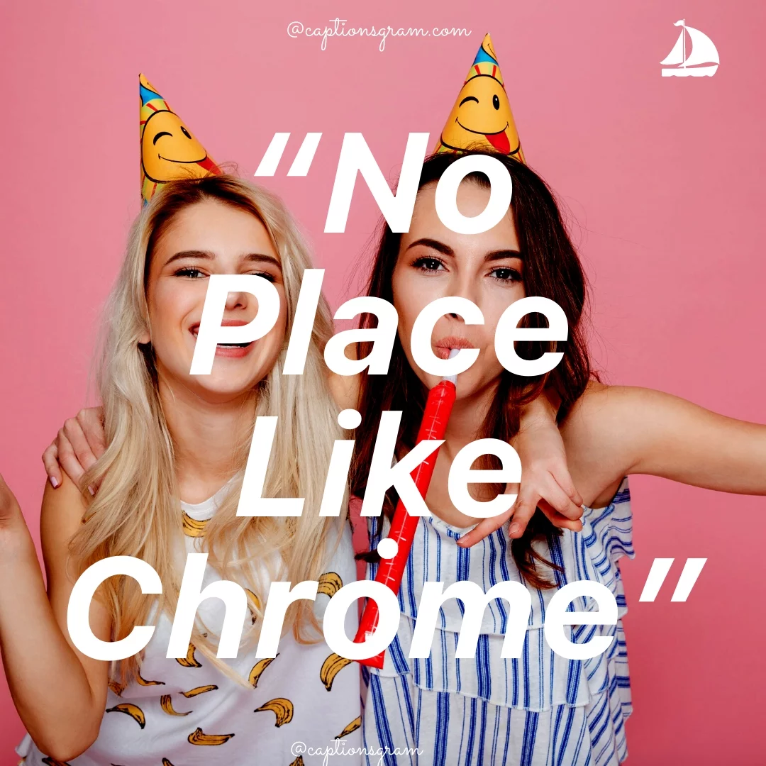 “No Place Like Chrome”