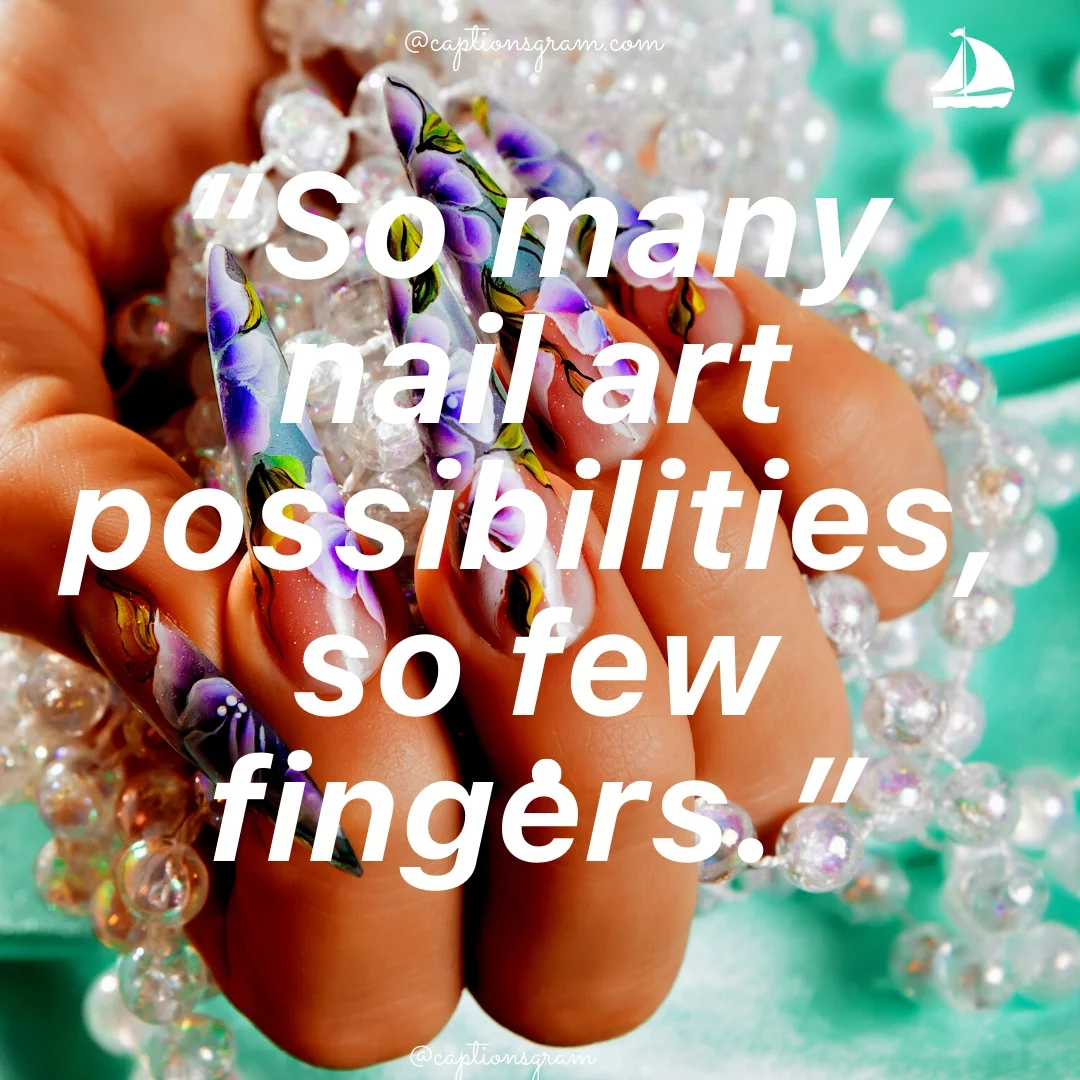 “So many nail art possibilities, so few fingers.”