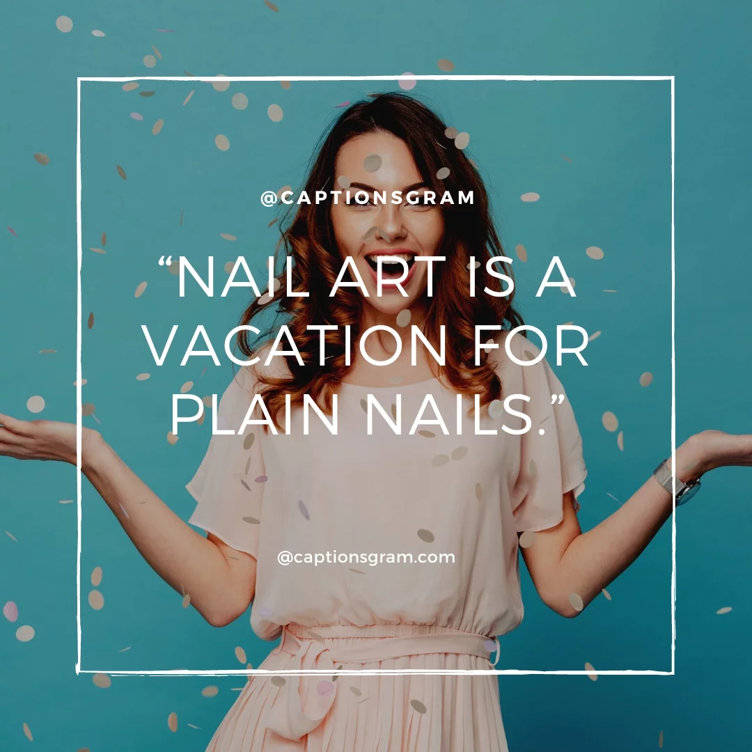 “Nail art is a vacation for plain nails.”