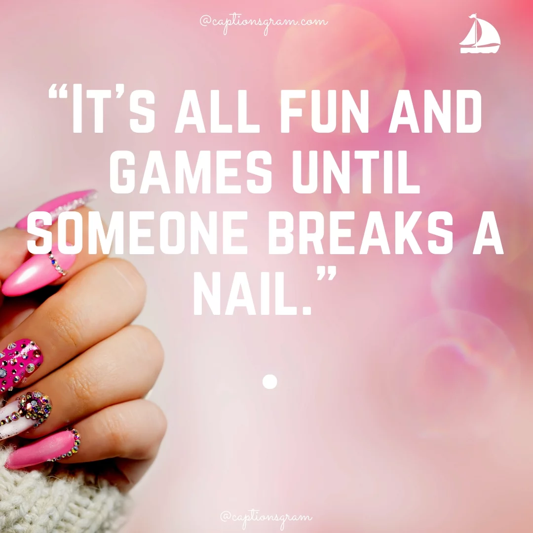 “It’s all fun and games until someone breaks a nail.”