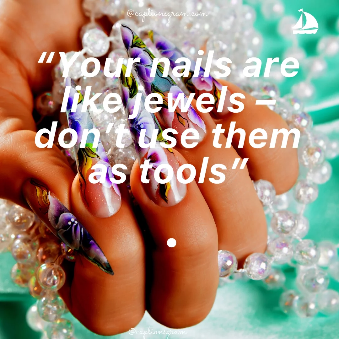 “Your nails are like jewels – don’t use them as tools”
