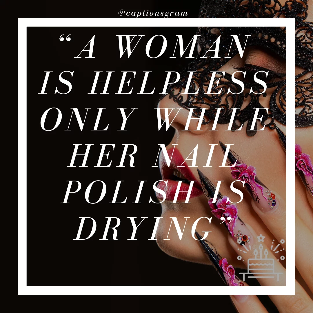 “A woman is helpless only while her nail polish is drying”
