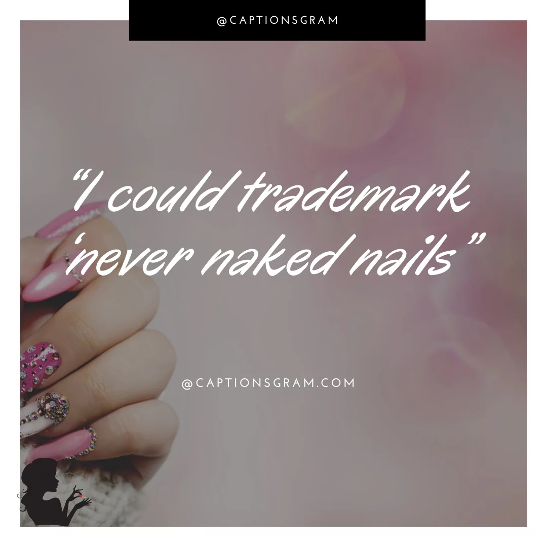 “I could trademark ‘never naked nails”
