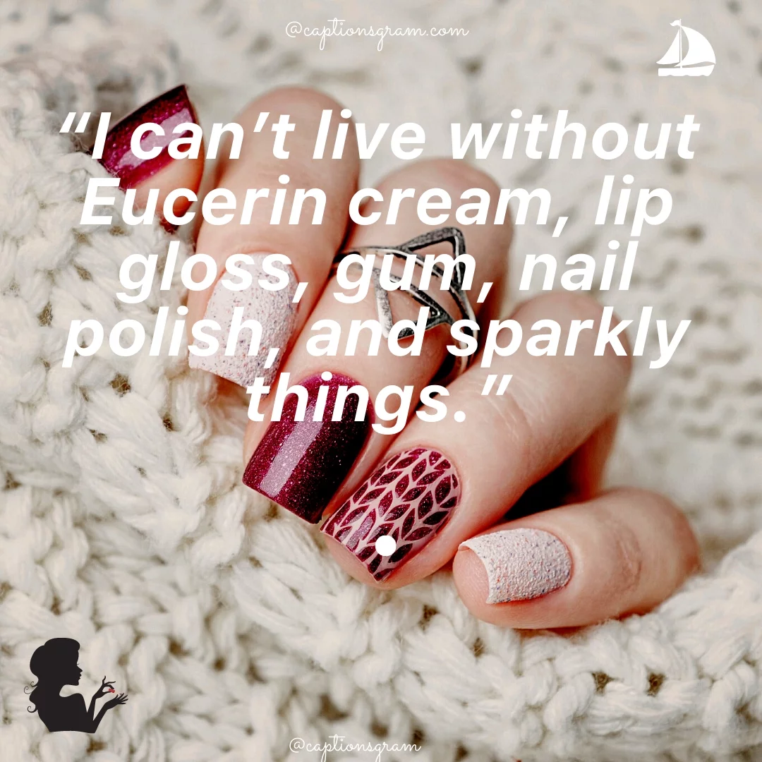“I can’t live without Eucerin cream, lip gloss, gum, nail polish, and sparkly things.”