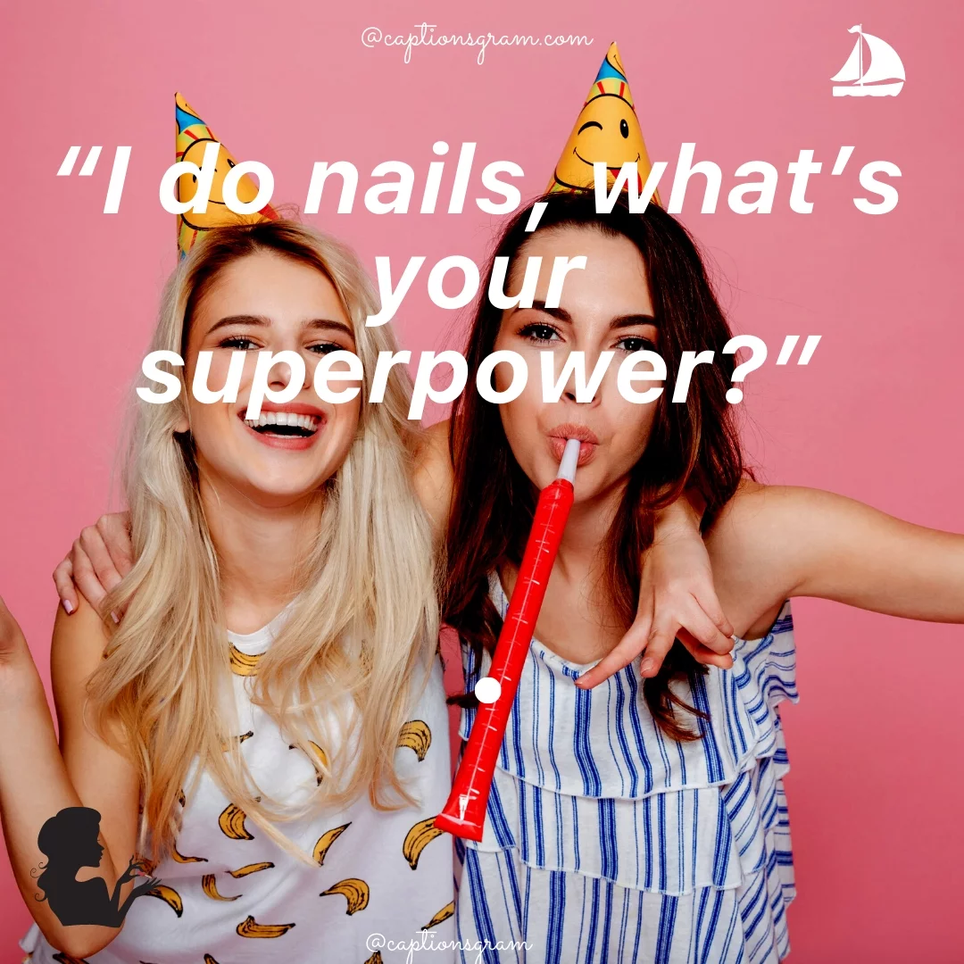 “I do nails, what’s your superpower?”
