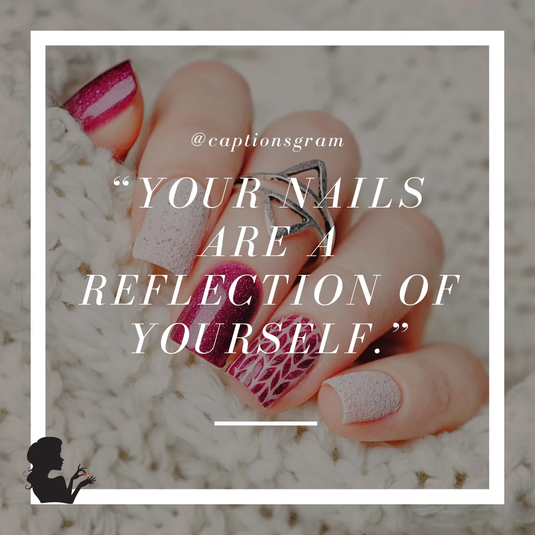 “Your nails are a reflection of yourself.”