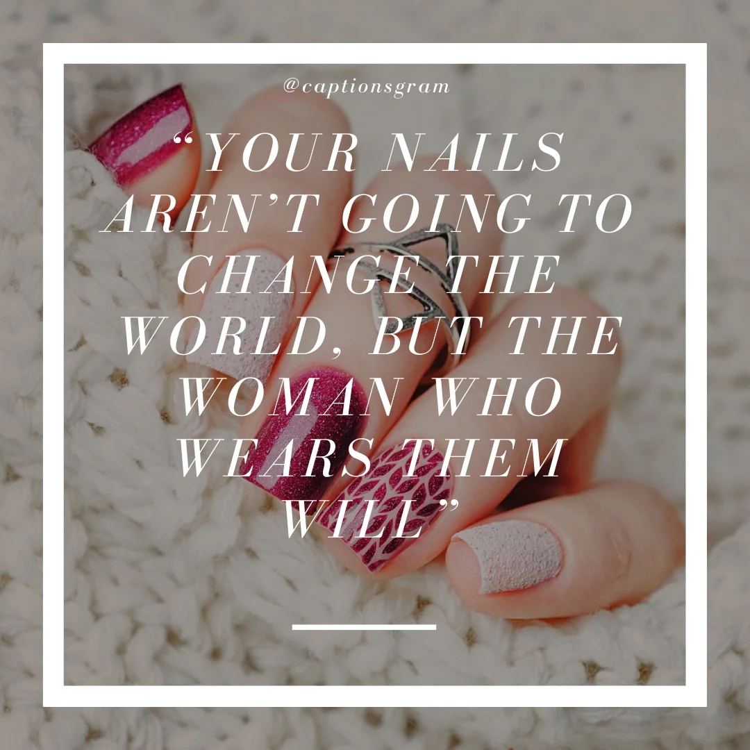“Your nails aren’t going to change the world, but the woman who wears them will”