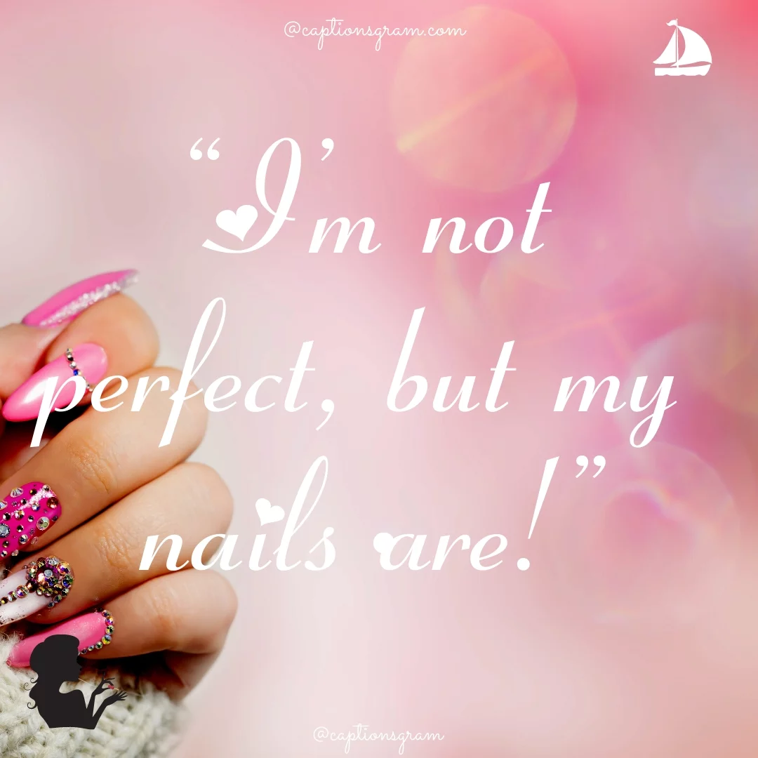 “I’m not perfect, but my nails are!”
