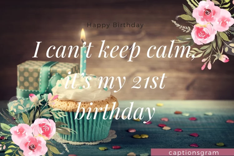 I can't keep calm, it's my 21st birthday