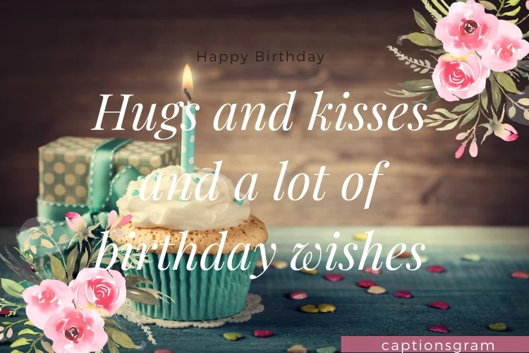 Hugs and kisses and a lot of birthday wishes