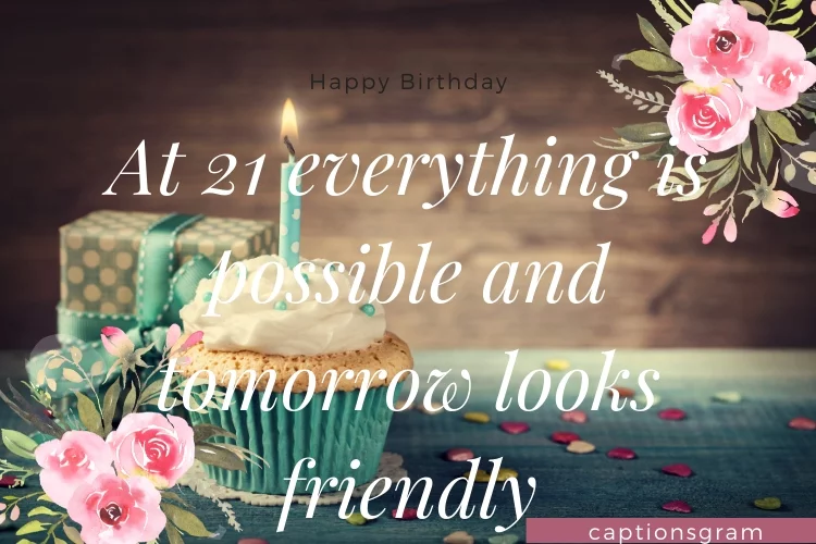 At 21 everything is possible and tomorrow looks friendly