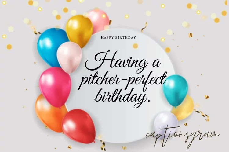 Having a pitcher-perfect birthday.