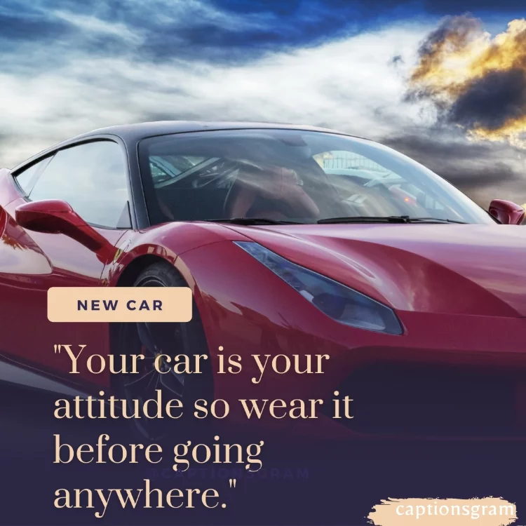 "Your car is your attitude so wear it before going anywhere."