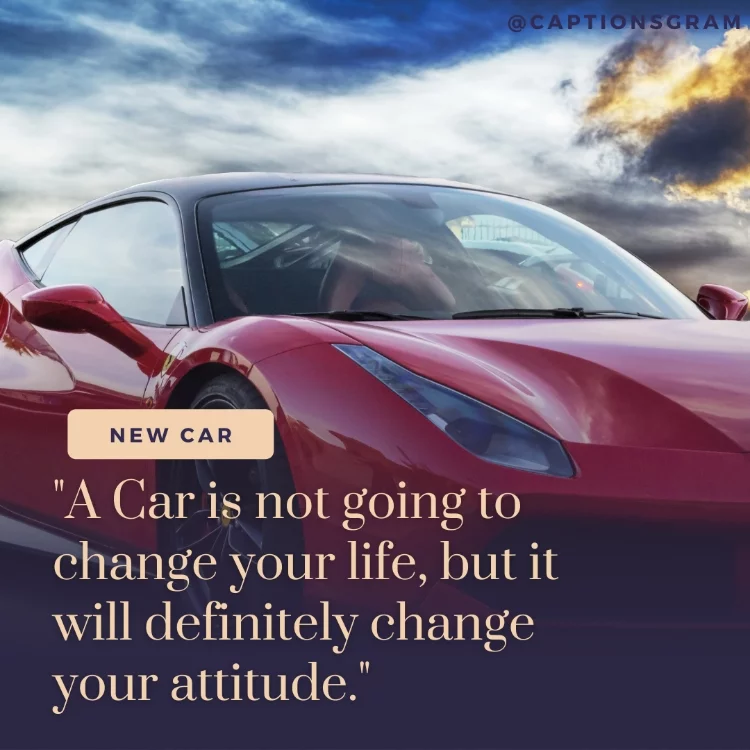 "A Car is not going to change your life, but it will definitely change your attitude."