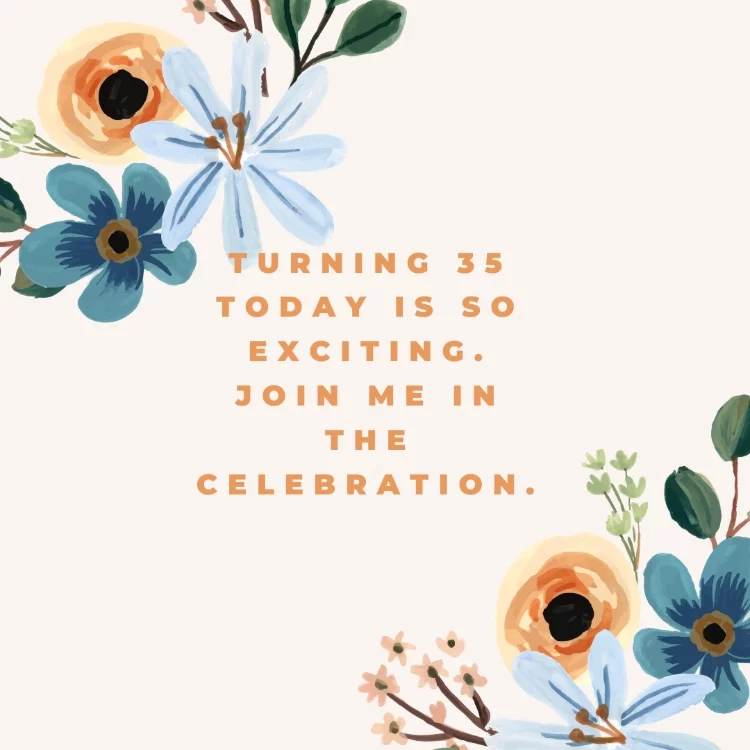 Turning 35 today is so exciting. Join me in the celebration.