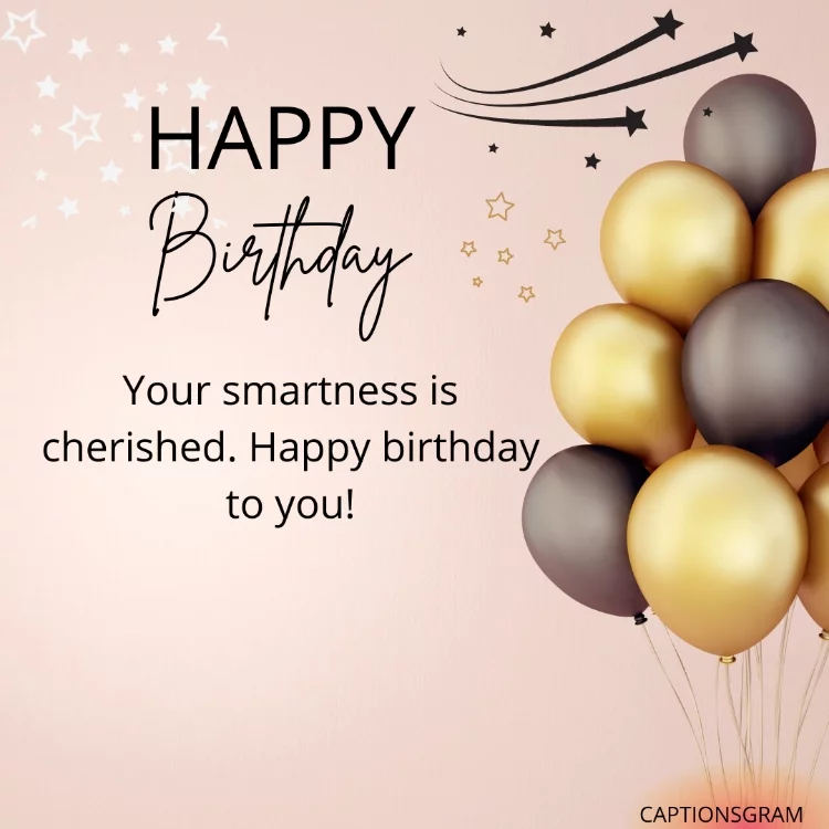 Your smartness is cherished. Happy birthday to you!