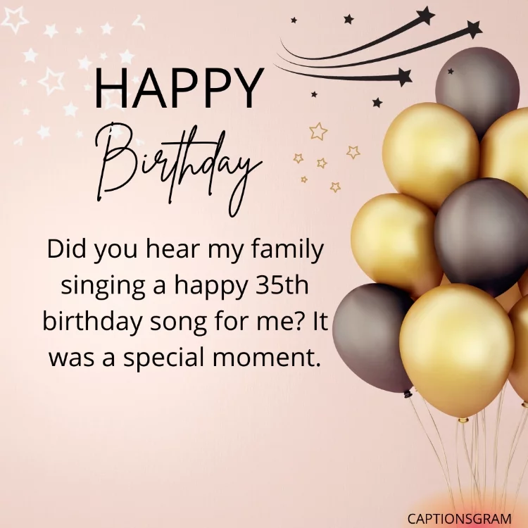 Did you hear my family singing a happy 35th birthday song for me? It was a special moment.